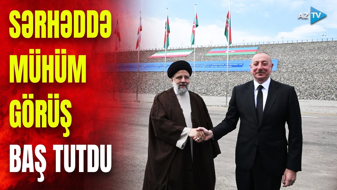 Sərhəddə Azərbaycan və İran prezidentlərinin görüşü olub - GÖRÜNTÜLƏR