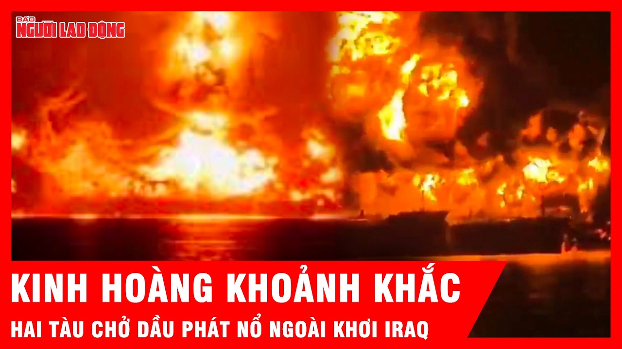 Kinh hoàng khoảnh khắc hai tàu chở dầu phát nổ ngoài khơi Iraq, khói lửa mù mịt | Tin tức
