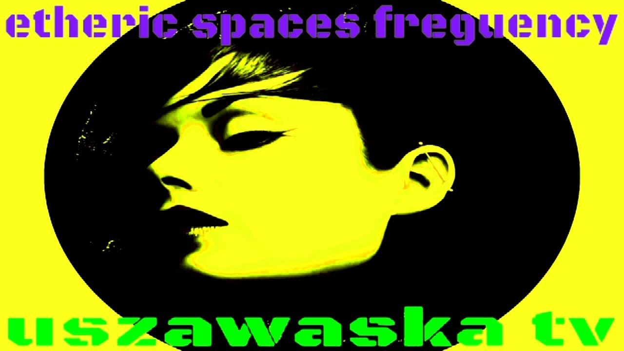 Uszawaska  tv k  -Etheric Spaces COLAGE TV Frequency  ELECTRONIC VIBES EP 113 HD