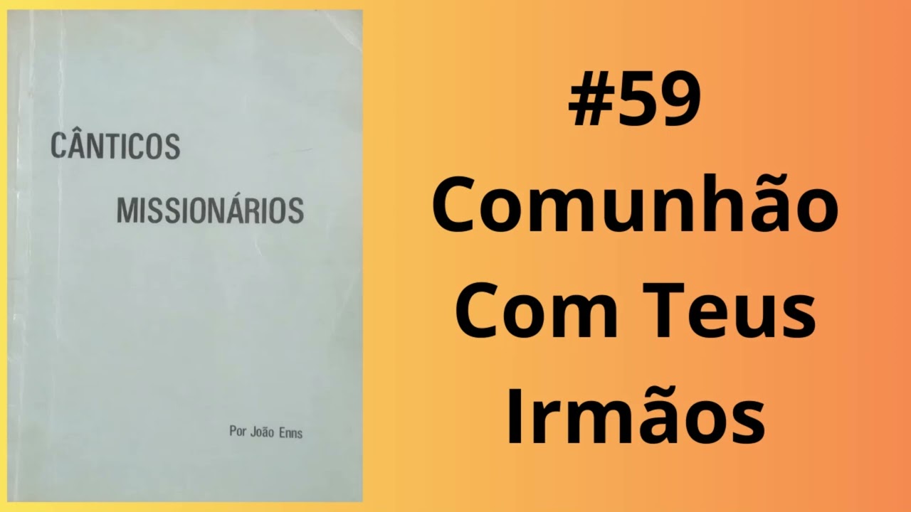 59 - Comunhão Com Teus Irmãos (Por João Enns 1976 - Remasterizado) | Cânticos Missionários