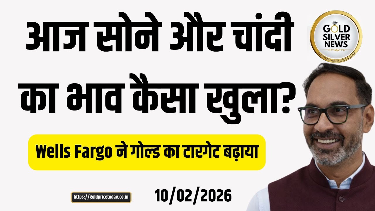 आज सोने और चांदी का भाव कैसा खुला, Wells Fargo ने सोने का टारगेट बढ़ाया gold price, silver 10 Feb