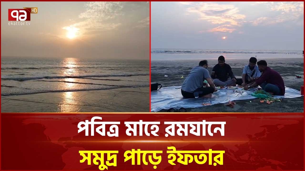 কক্সবাজার সমুদ্রের শান্ত পরিবেশে ইফতার | Cox's Bazar | Ekattor TV