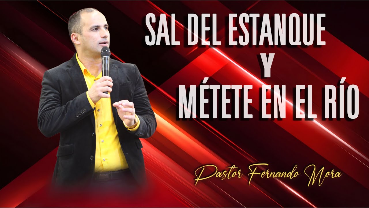 Sal Del Estanque y Métete En El Río | Pastor Fernando Mora .