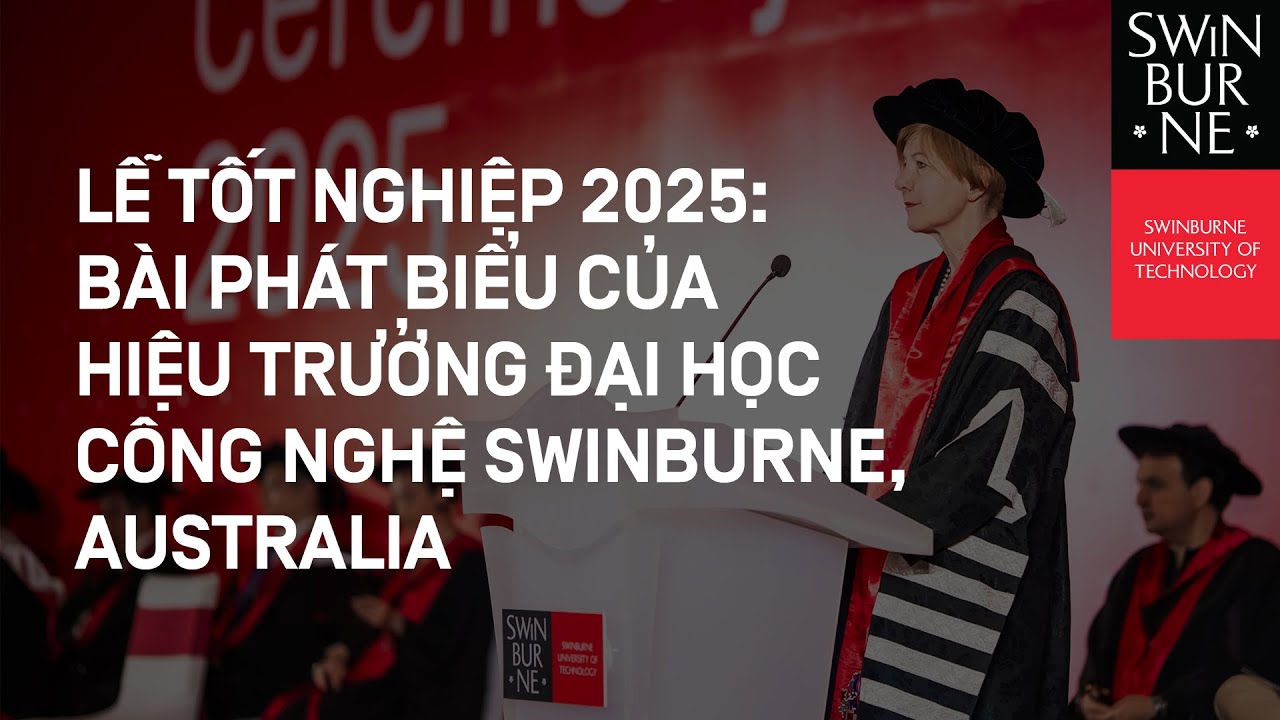 LỄ TỐT NGHIỆP 2025 | BÀI PHÁT BIỂU CỦA HIỆU TRƯỞNG & CHỦ TỊCH SWINBURNE AUSTRALIA TẠI HÀ NỘI