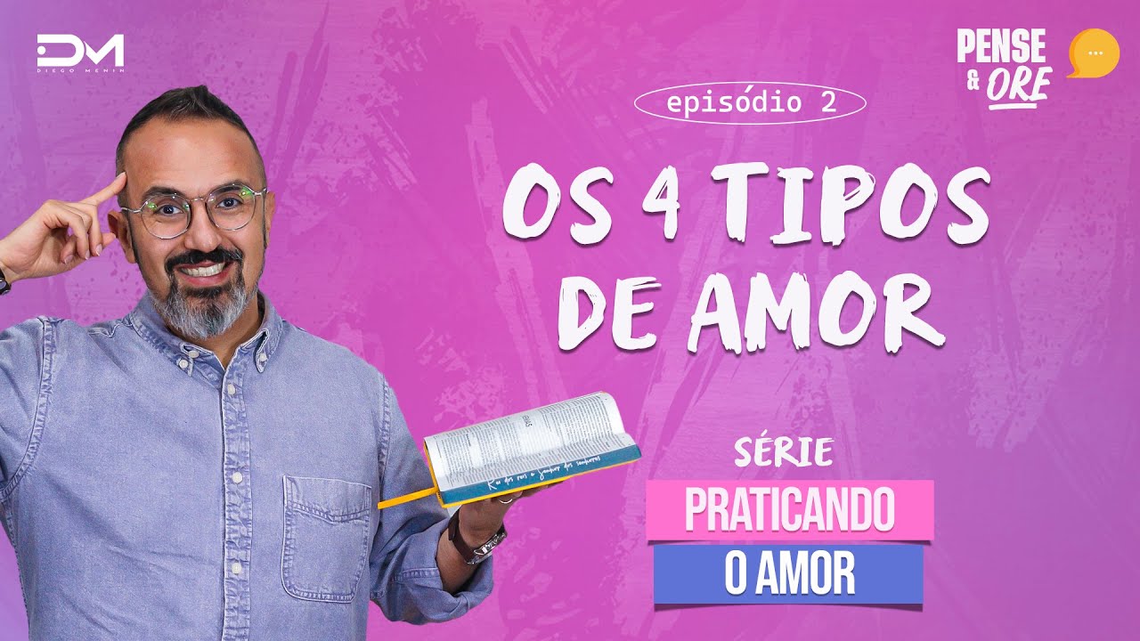 OS 4 TIPOS DE AMOR | SÉRIE: PRATICANDO O AMOR | PENSE E ORE