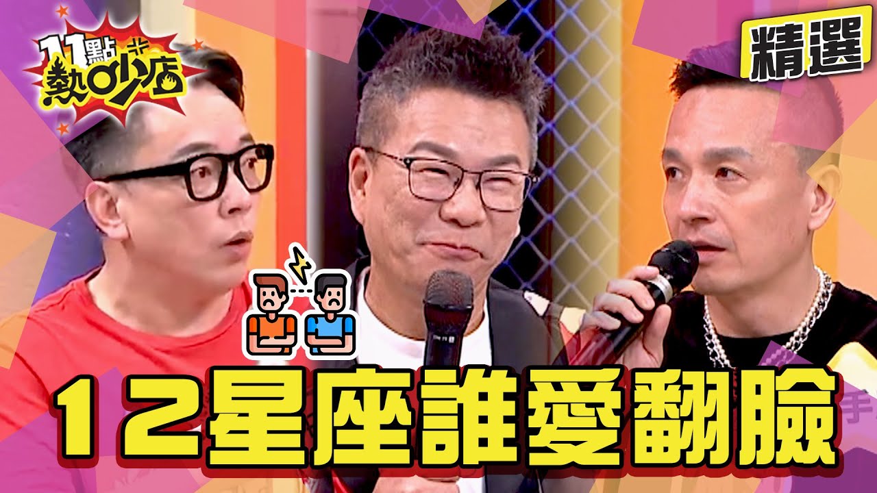 【精選】12星座誰動不動就翻臉？！詹惟中爆料小鐘為了妹仔性情大變？！ 11點熱吵店