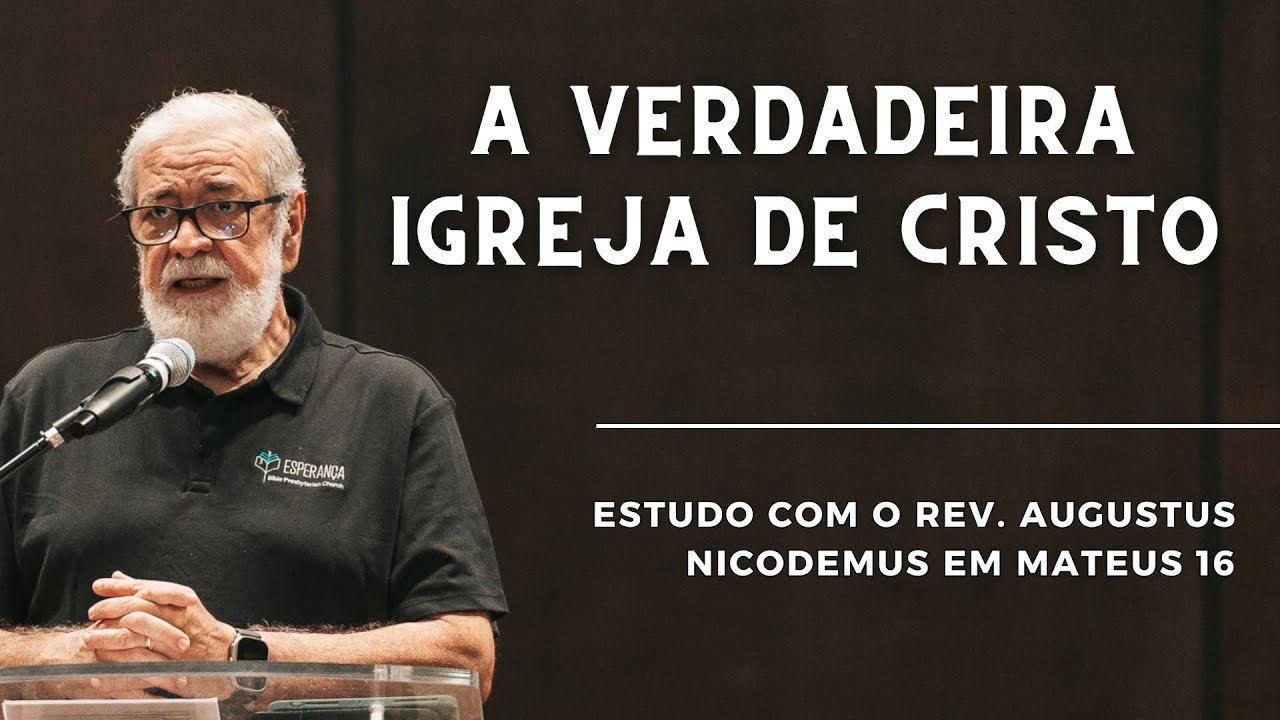 A VERDADEIRA IGREJA DE CRISTO (Mateus 16. 13-20) | Augustus Nicodemus