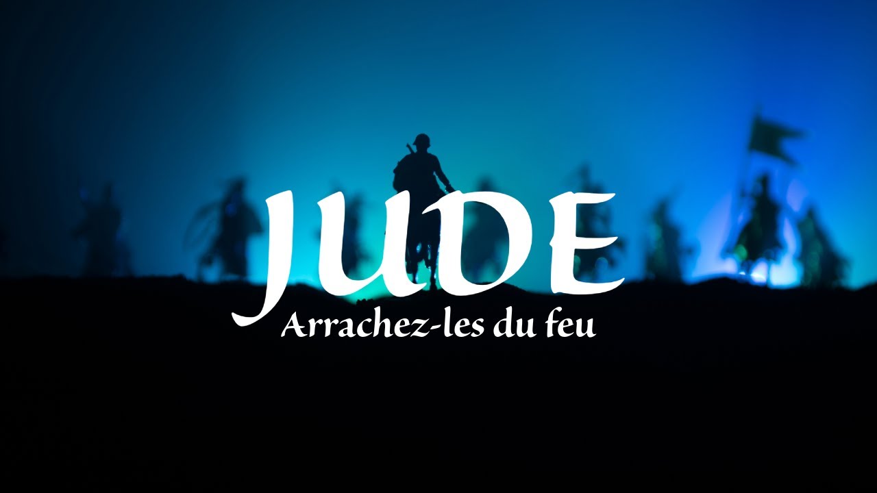 Arrachez-les du feu (Jude 22-23)