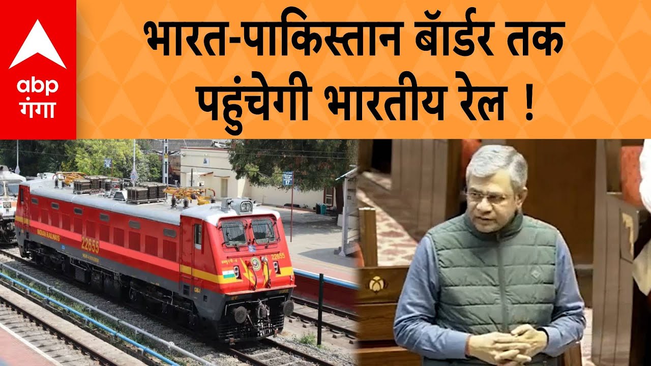 India-Pakistan बॅार्डर तक पहुंचेगी भारतीय रेल, Ashwini Vaishnaw ने दी जानकारी