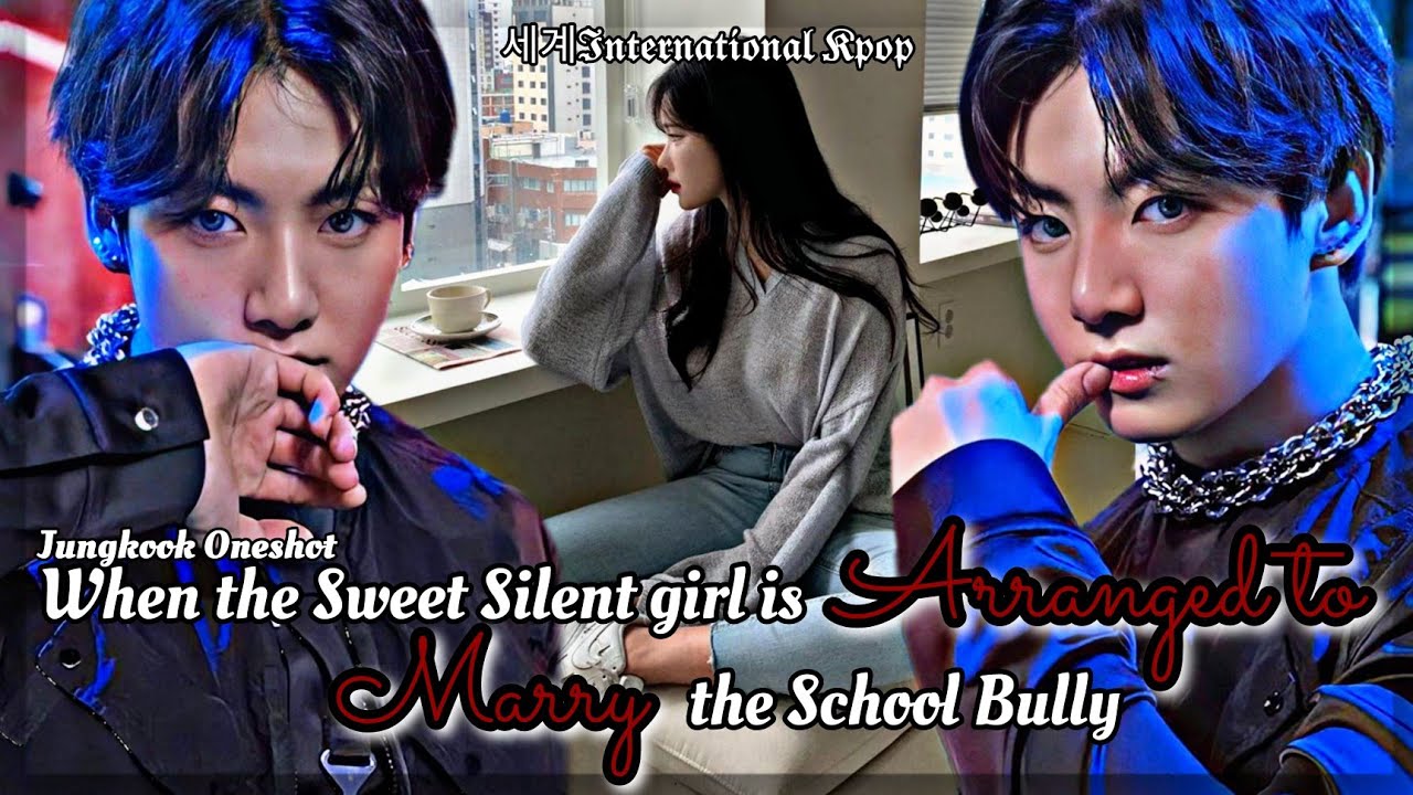 1/3 When the Sweet Silent Girl is Arranged to marry the School Bully | Jungkook ff Oneshot