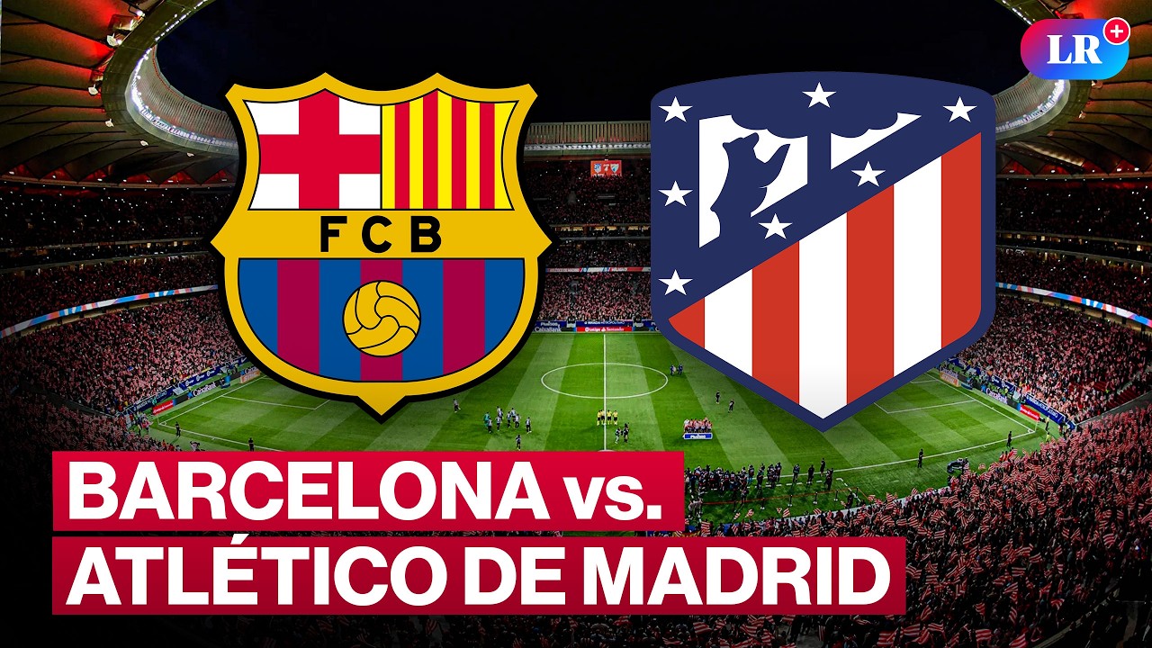 BARCELONA vs. ATLÉTICO DE MADRID: fecha, hora y canal | #LR