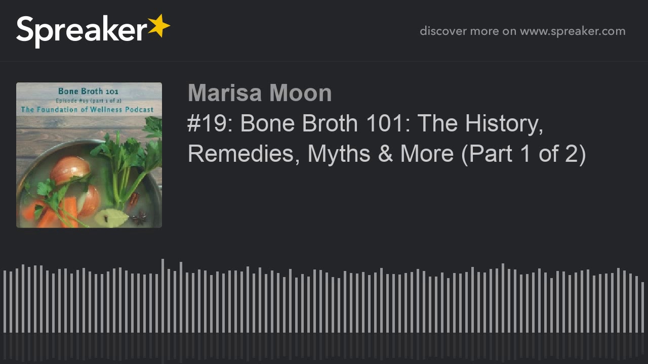 #19: Bone Broth 101: The History, Remedies, Myths & More (Part 1 of 2)