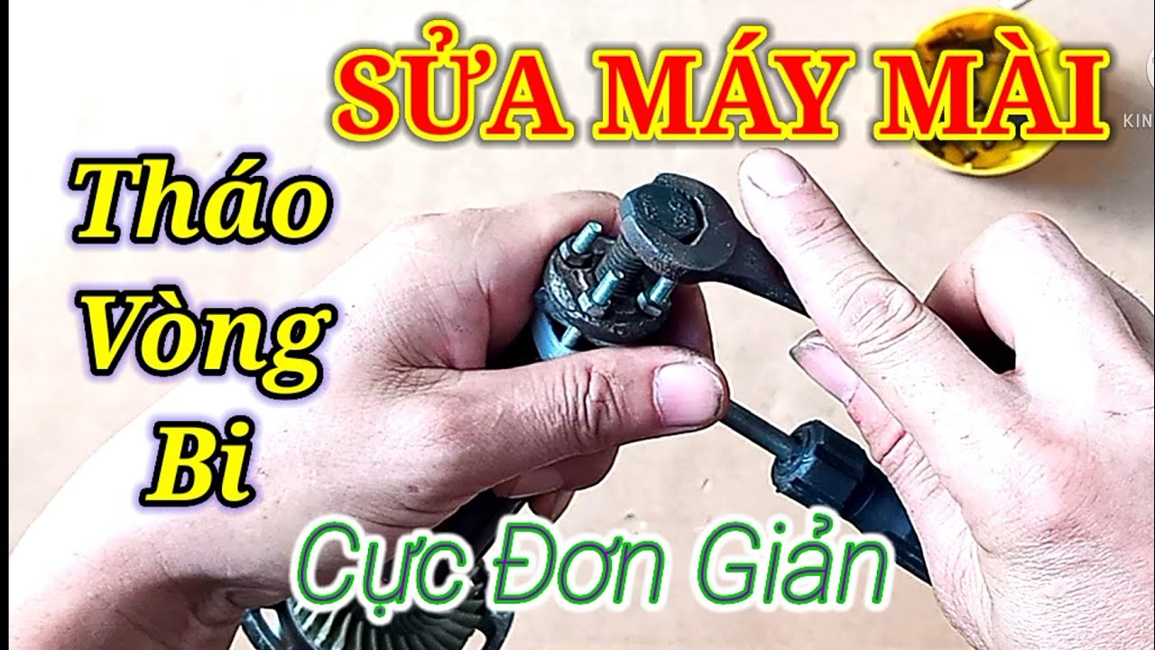 Cách sửa máy mài cầm tay, mẹo tháo vòng bi cực đơn giản ai cũng làm được.