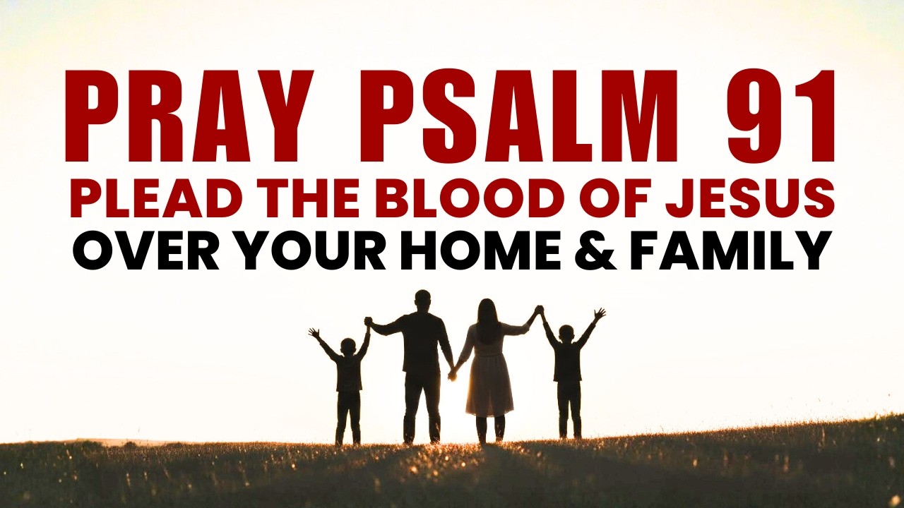 Psalm 91: A Heartfelt Morning Prayer to Start Your Day | Plead The Blood Of Jesus For Home & Family