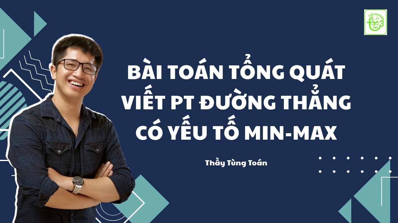 BÀI TOÁN TỔNG QUÁT VIẾT PHƯƠNG TRÌNH ĐƯỜNG THẲNG CÓ YẾU TỐ MIN - MAX| THẦY TÙNG TOÁN