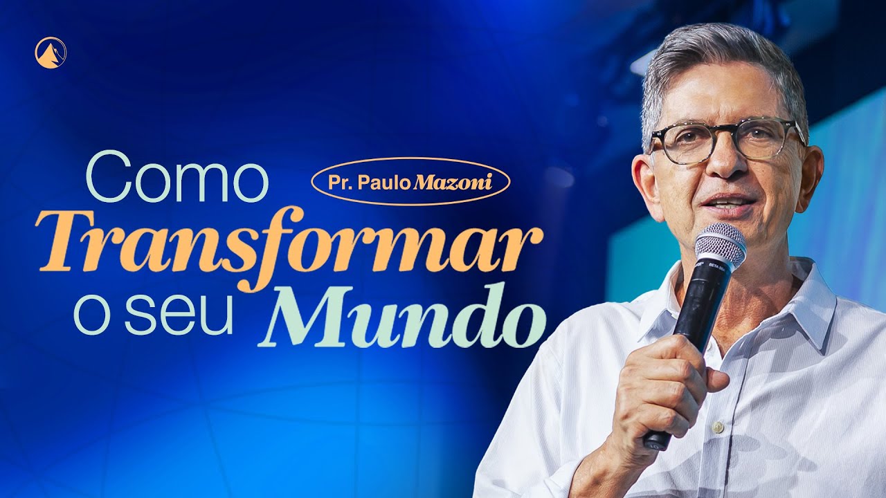 COMO TRANSFORMAR O SEU MUNDO? // PR. PAULO MAZONI