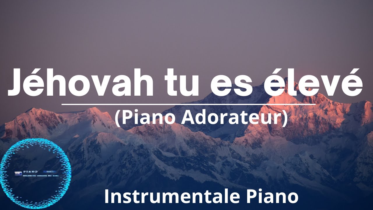 Jéhovah tu es élevé: Adoration et Prière au piano | Piano Adorateur