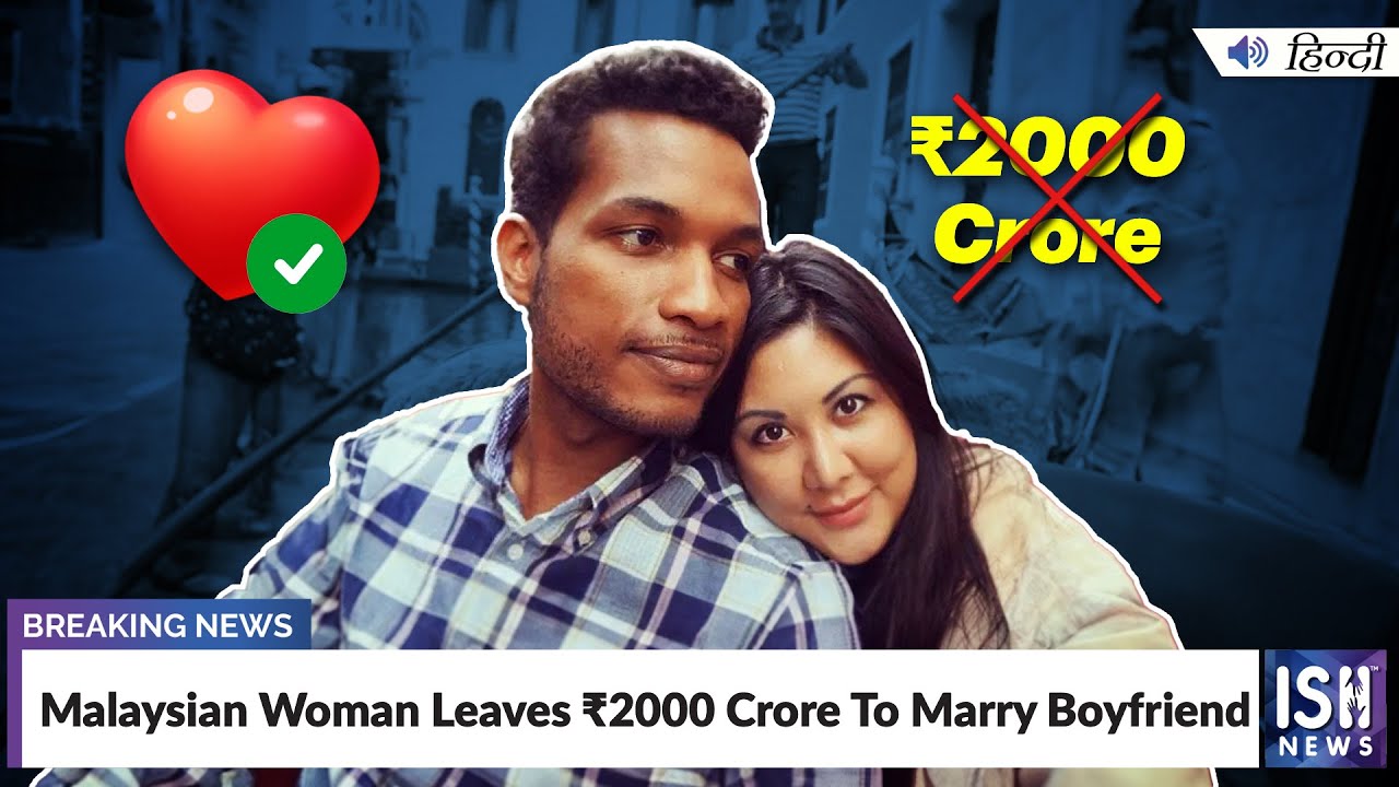 Malaysian Woman Leaves ₹2000 Crore To Marry Boyfriend | ISH News