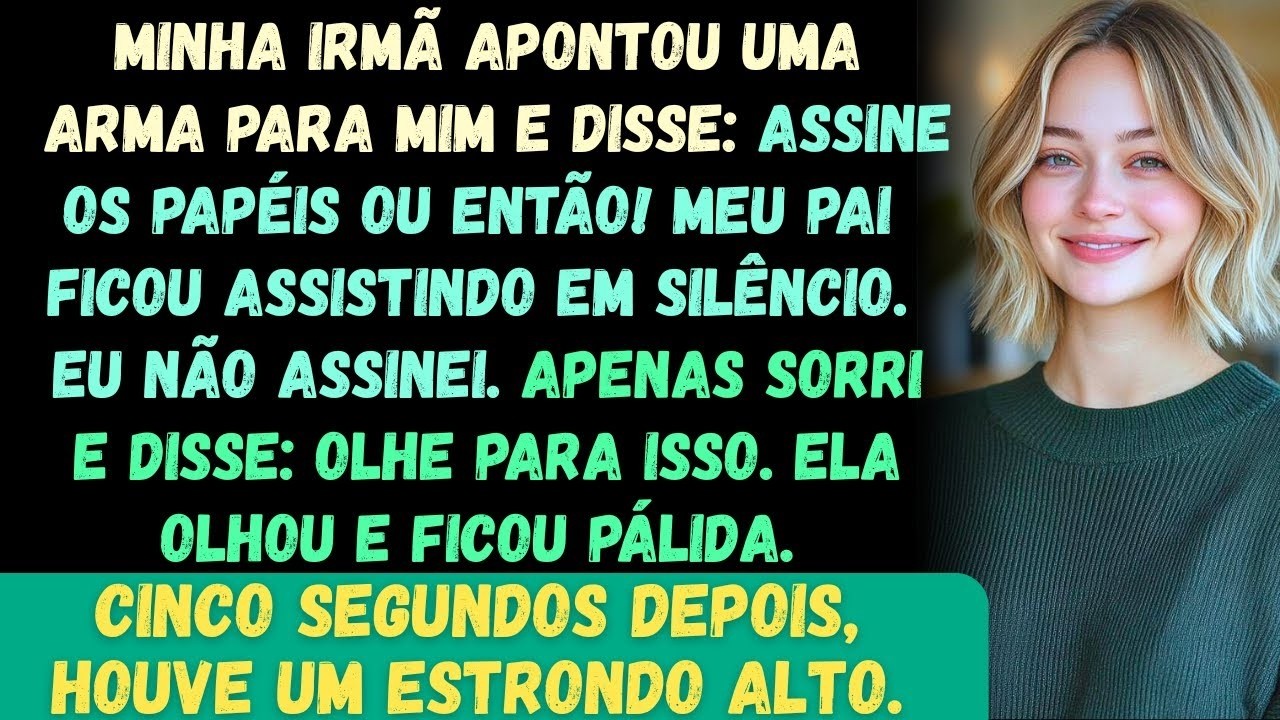 Minha irmã apontou uma ARMA para mim e disse  “Assine os papéis ou então!” Eu apenas sorri e dis