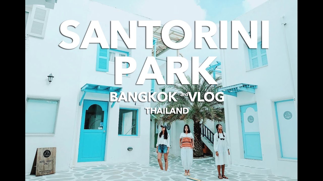 ✈ SANTORINI PARK [Bangkok, Thailand]