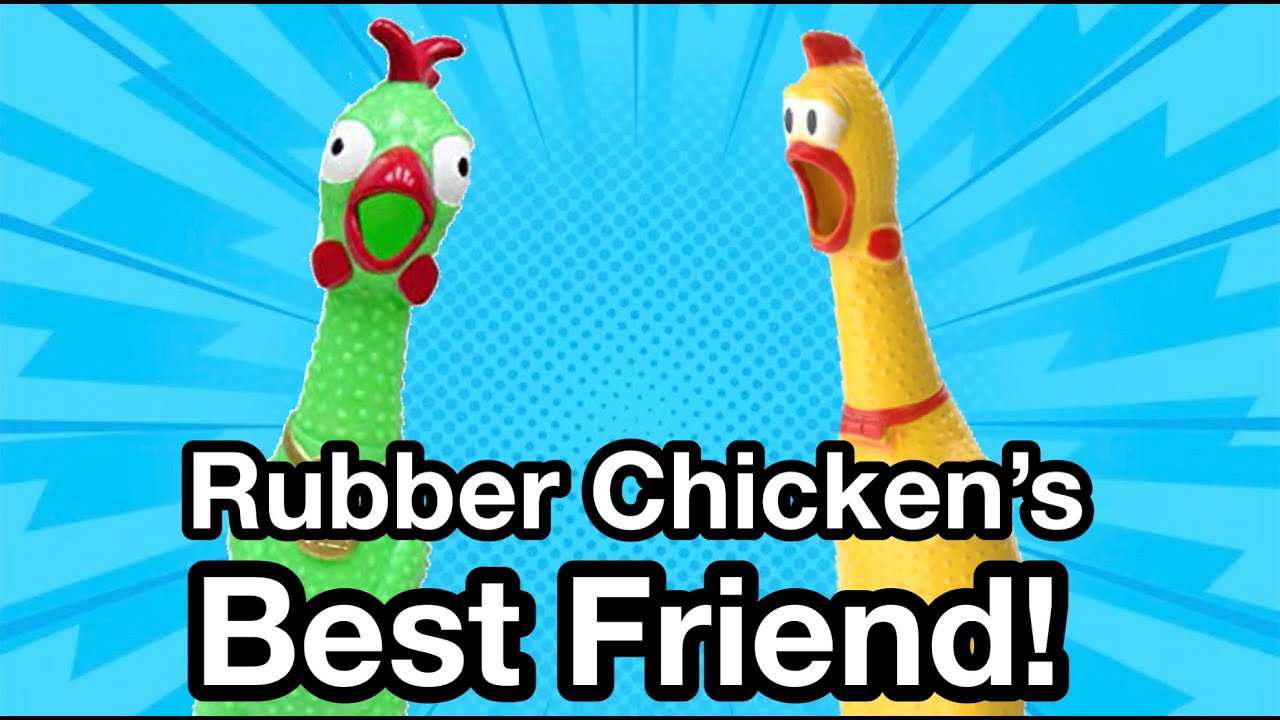 Rubber Chicken's Best Friend!