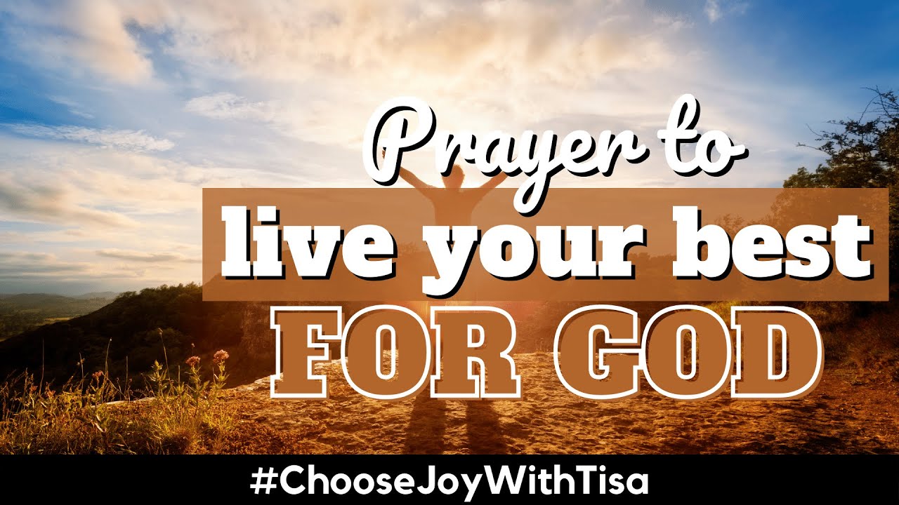 Prayer to Live Your Best for God | Choose Joy with Tisa | Daily Effective Prayers