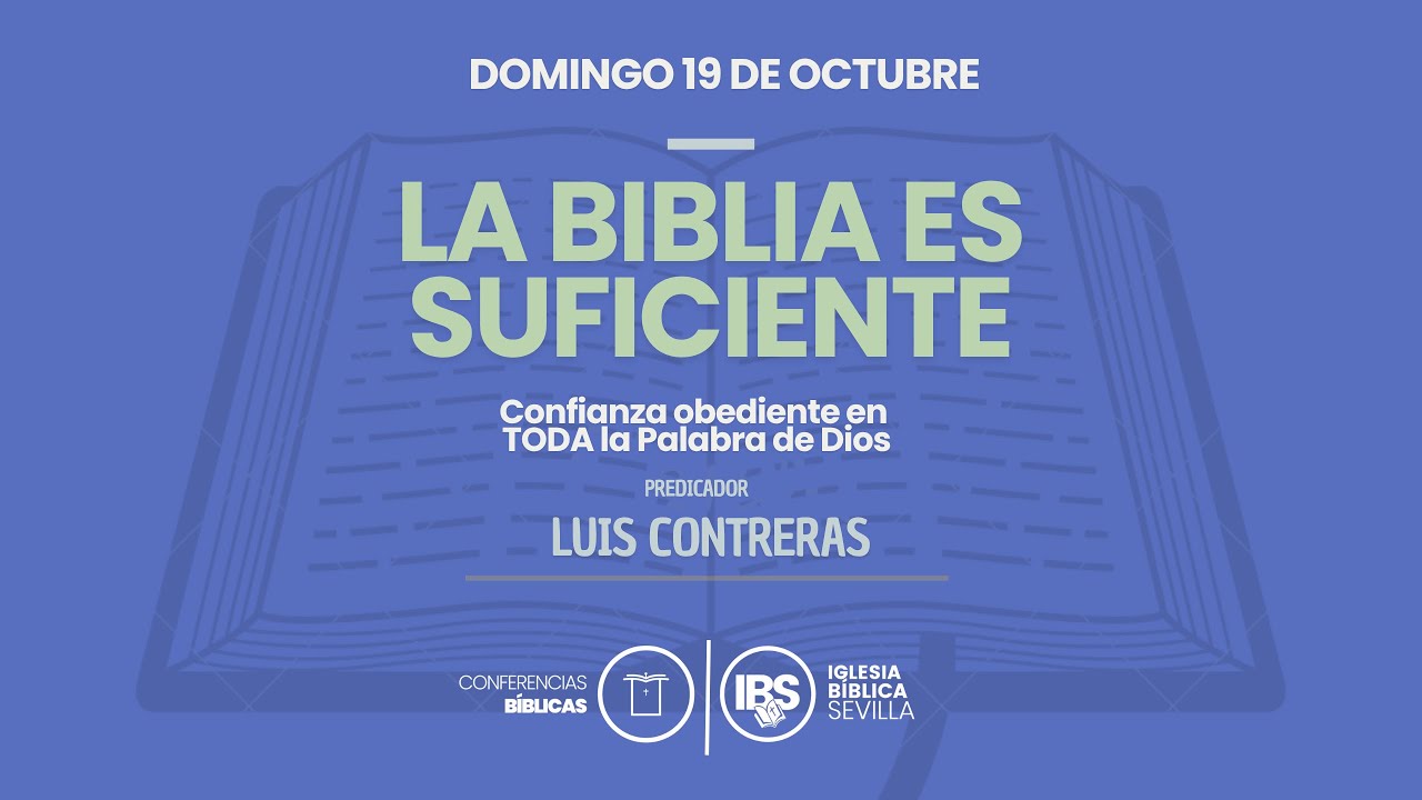 LA BIBLIA ES SUFICIENTE. Confianza Obediente en TODA la Palabra de Dios.  Luís Contreras.