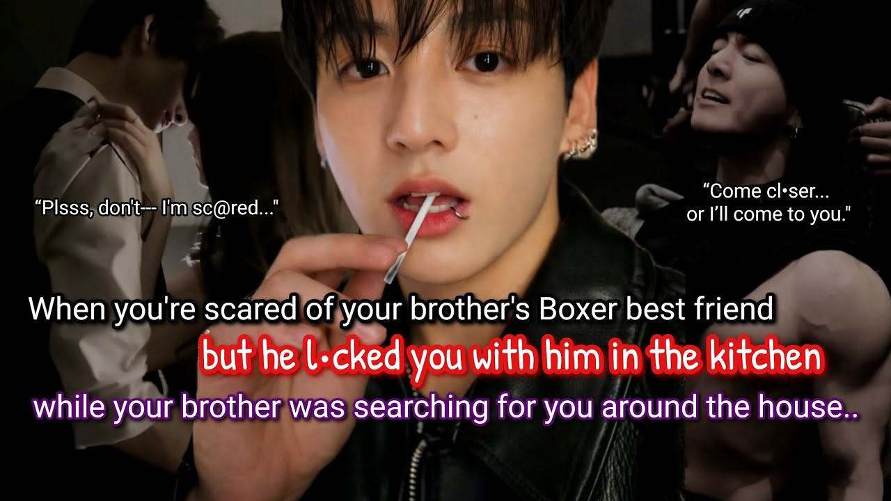 Jungkook ff When you're scared of your brother's boxer best friend but he l*ck&euro;d you with him..
