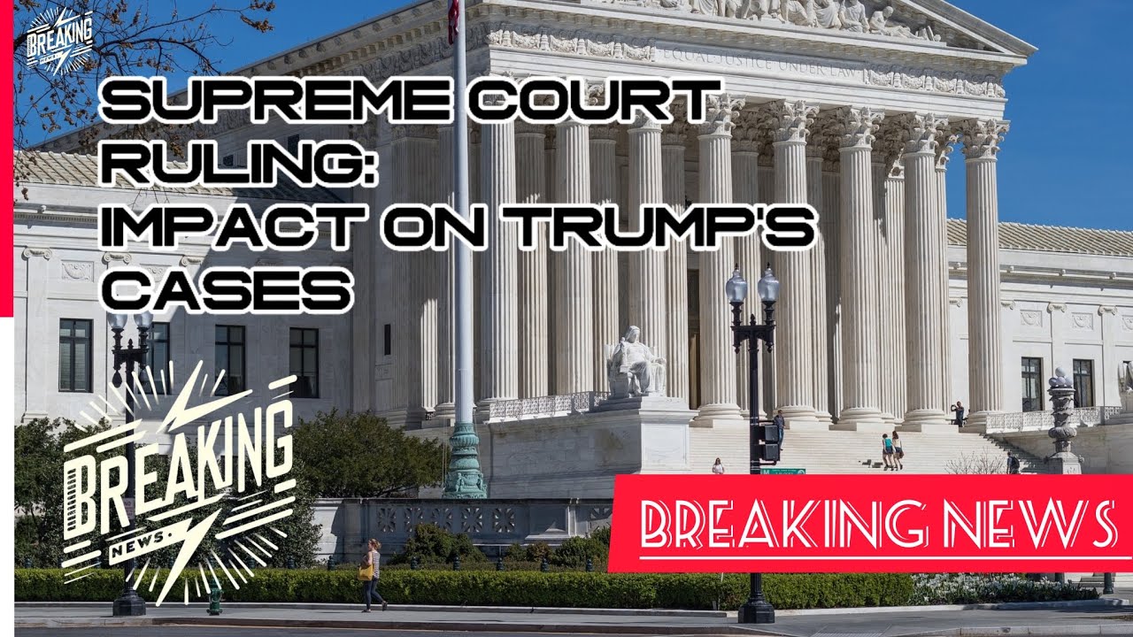 Supreme Court Ruling: Impact on Trump's Cases