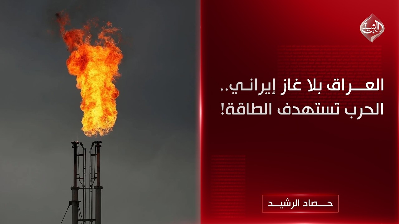 حصاد الرشيد || العراق بلا غاز إيراني.. الحرب تستهدف الطاقة!
