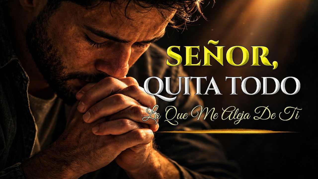 Señor, quita todo lo que me aleja de Ti 🙏 | Adoración Cristiana