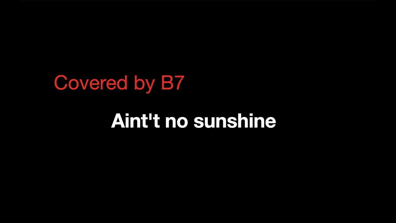 Ain't no sunshine - Bill Withers (Cover by BSeven)