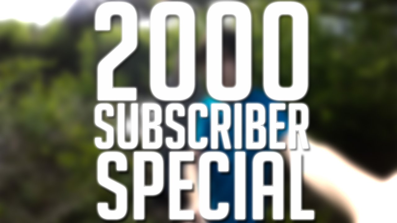 2,000 SUBSCRIBER SPECIAL