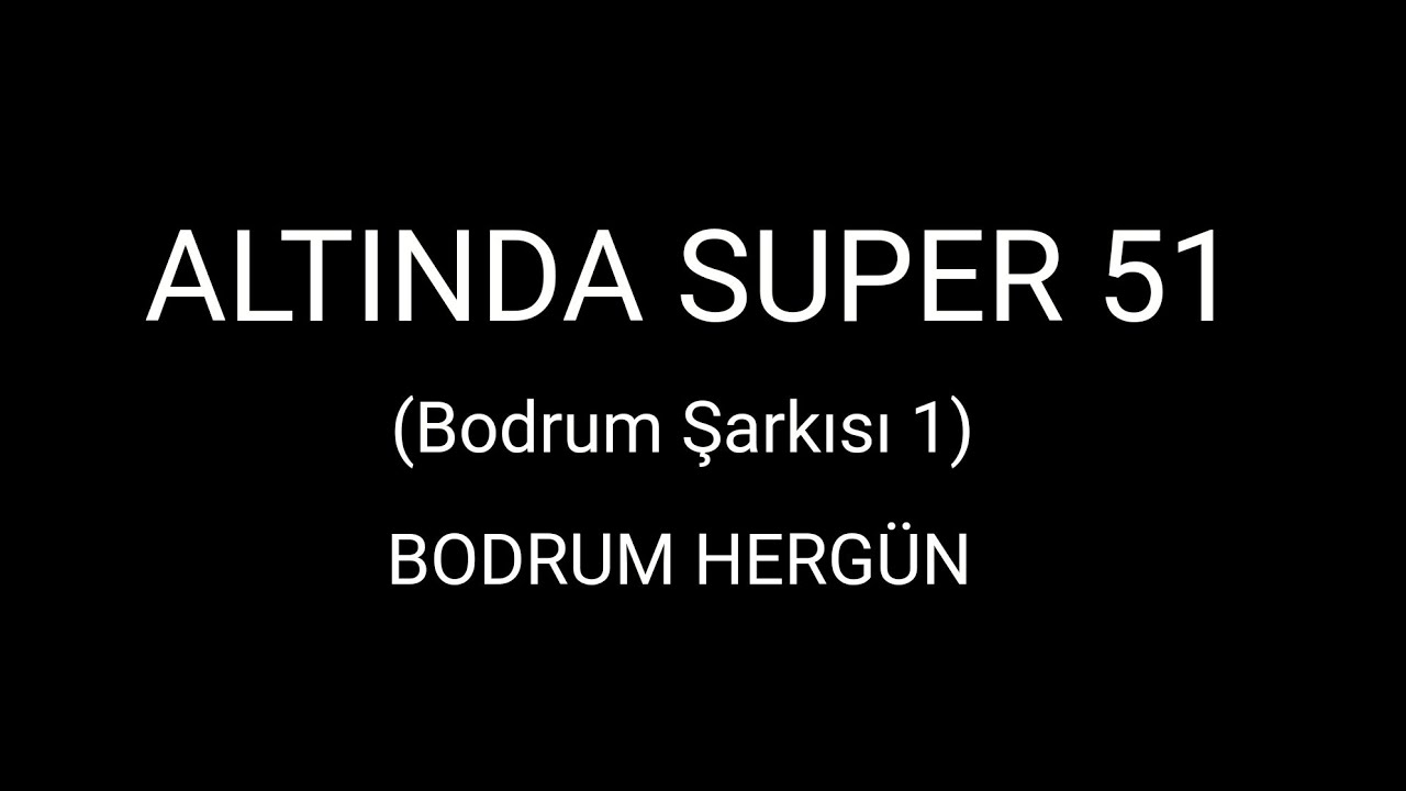 ALTIN DA SÜPER 51 (Bodrum Şarkısı-Bodrum Hergün) Söz: Harun Özakıncı - Müzik Serkan Uzunoğlu #bodrum