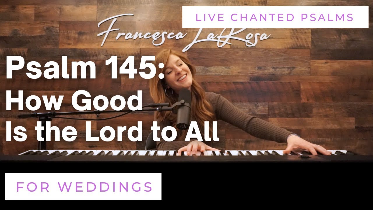 Psalm 145 - How Good Is the Lord to All (For Weddings) - Francesca LaRosa (LIVE chanted)