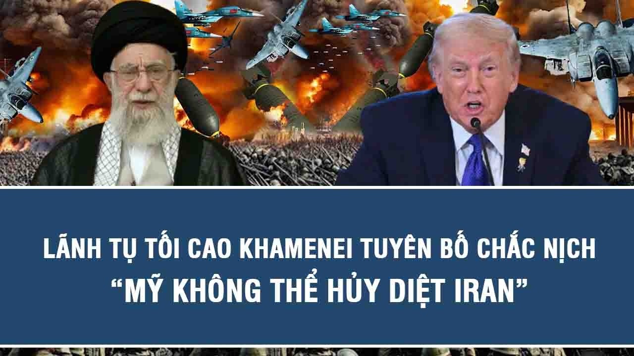 Lãnh tụ tối cao Khamenei tuyên bố chắc nịch: “Mỹ không thể hủy diệt Iran”