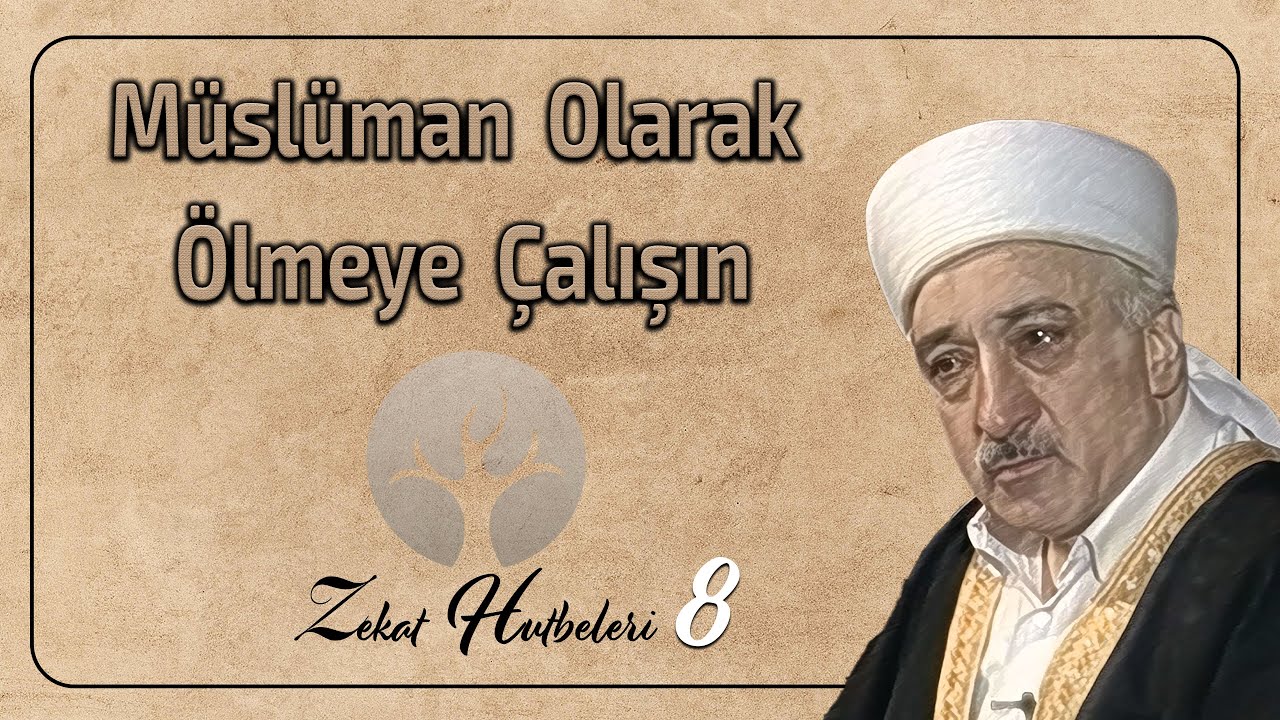 Müslüman Olarak Ölmeye Çalışın | Zekat Hutbeleri 8 | M. Fethullah Gülen | 4K