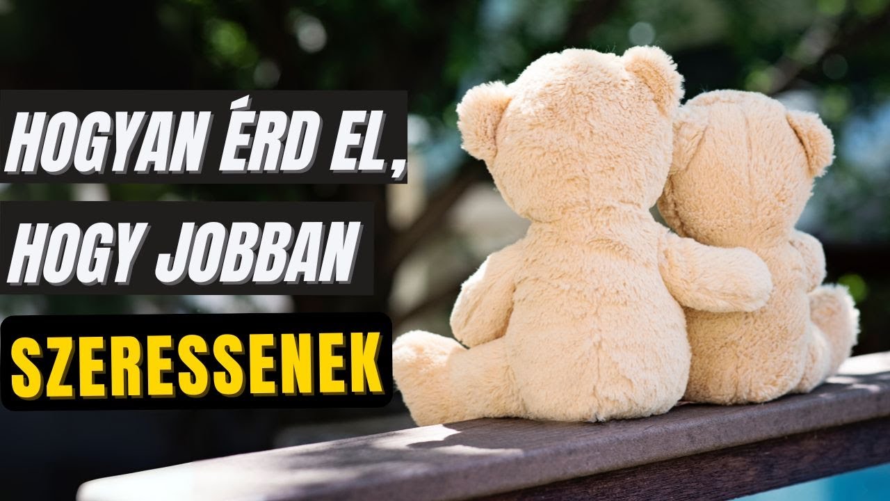 Hogyan érd el, hogy jobban szeressenek?