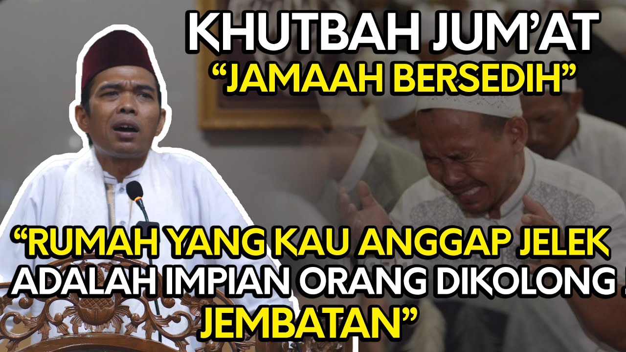 UAS KHUTBAH JUM’AT “Jamaah Bersedih” Rumah Yang Kau Anggap Jelek, Adalah Impian Banyak Orang