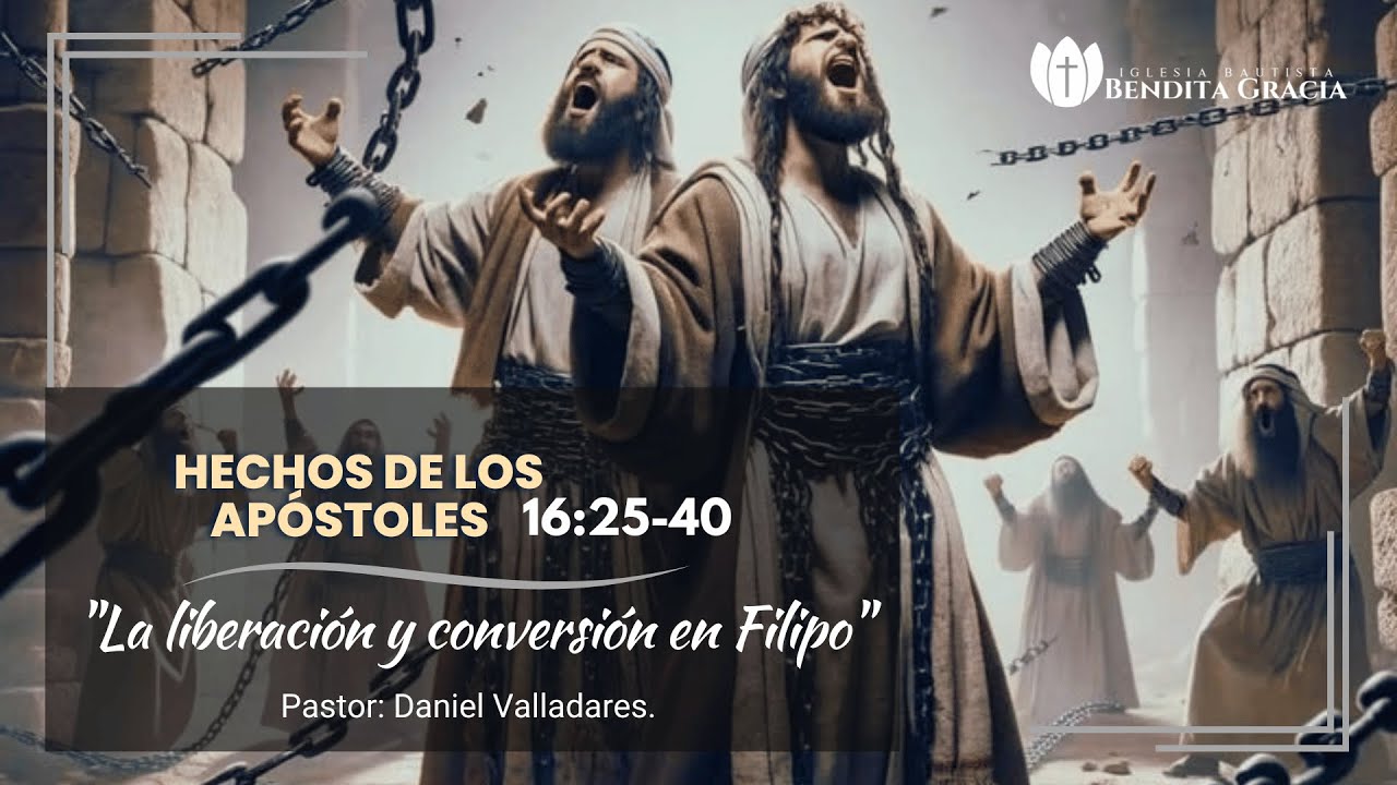 Hechos 16:25-40 | La liberación y conversión en Filipo | Ps. Daniel Valladares.