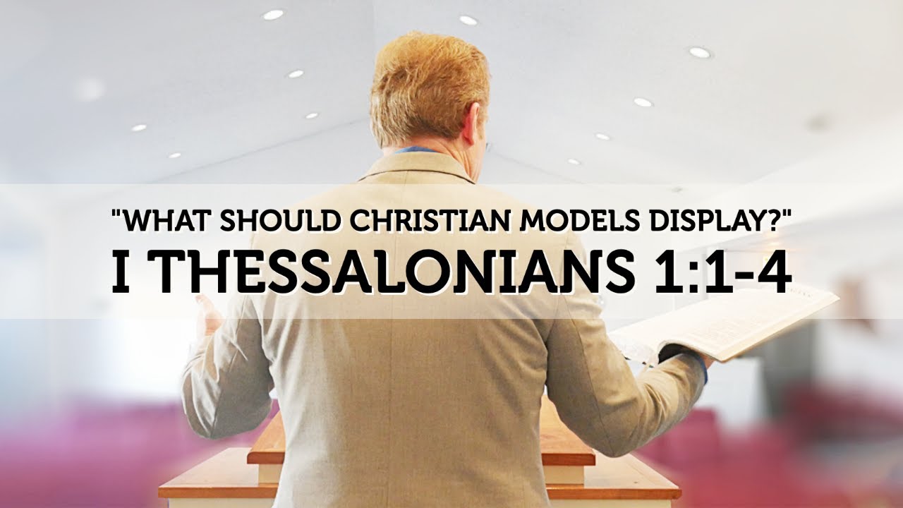 I Thessalonians 1:1-4 - What Should Christian Models Display?