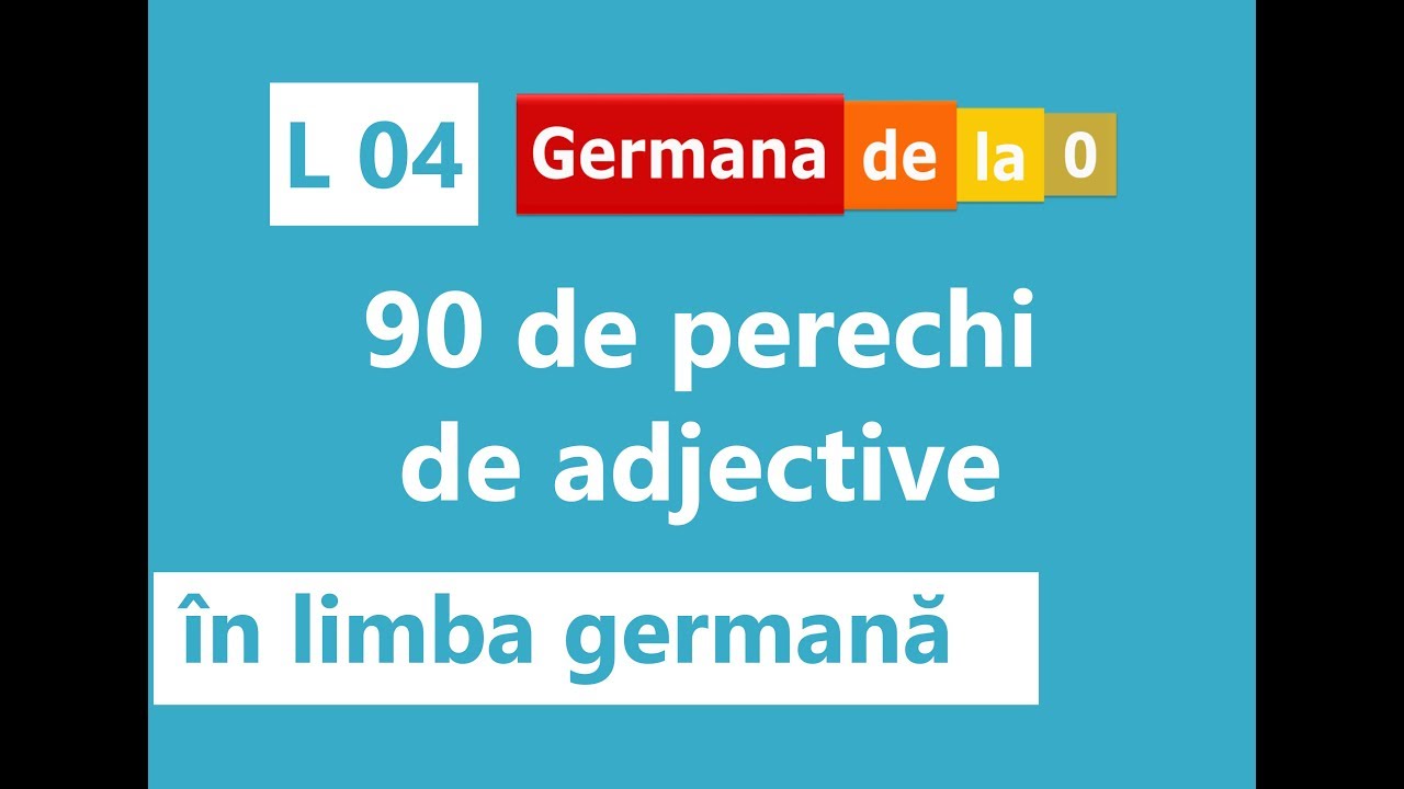 Curs germană - L4: 90 de perechi de adjective în limba germană