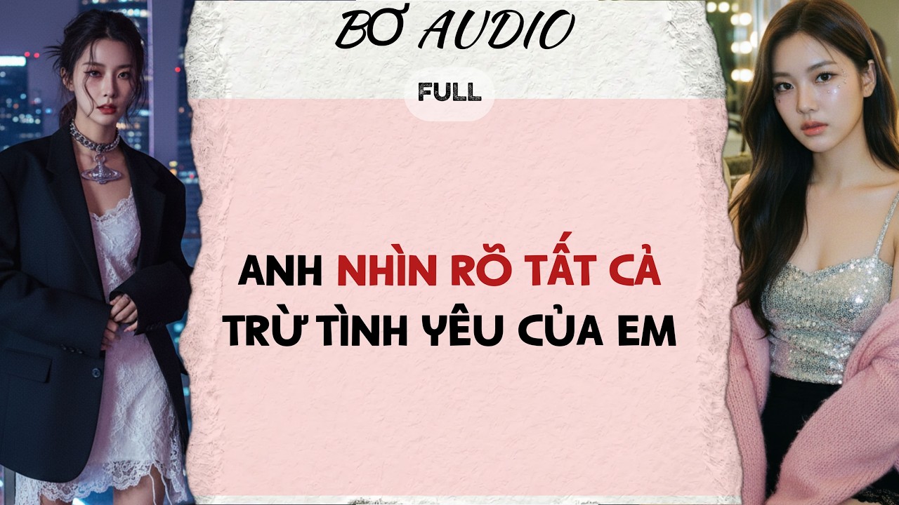 TRUYỆN AUDIO | ANH NHÌN RÕ TẤT CẢ, TRỪ TÌNH YÊU CỦA EM | BƠ AUDIO SỐ 11