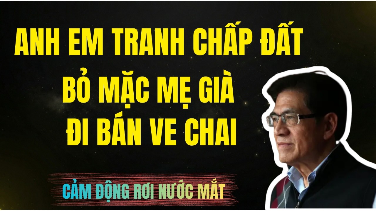 ANH EM RUỘT TRANH NHAU ĐẤT BỎ MẶC MẸ GIÀ BÁN VE CHAI | Chuyện Đêm Khuya | Nguyễn Ngọc Ngạn