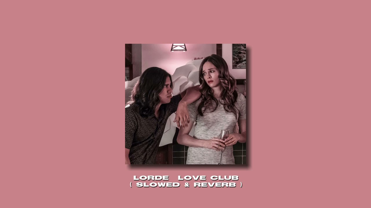 𝐓𝐇𝐄 𝐋𝐎𝐕𝐄 𝐂𝐋𝐔𝐁 | Lorde ( slowed + reverb ) ♡