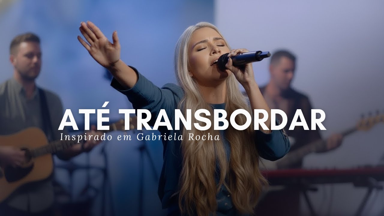 ATÉ TRANSBORDAR | 1 HORA de Adoração Profunda INSPIRADO em GABRIELA ROCHA (Playlist Louvor 2025)