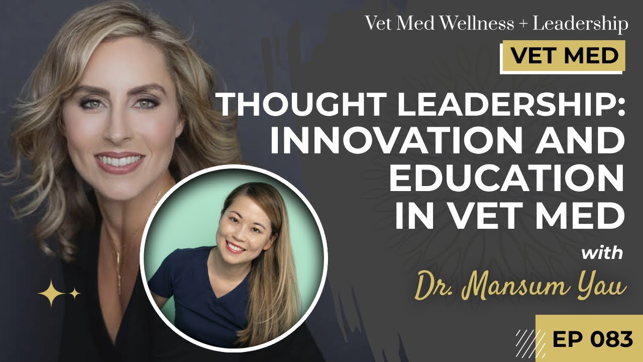 Episode 83: Thought Leadership: Innovation and Education in Vet Med with Dr. Mansum Yau