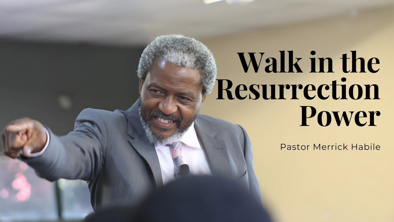 Walk in Resurrection Power by Pastor Merrick Habile