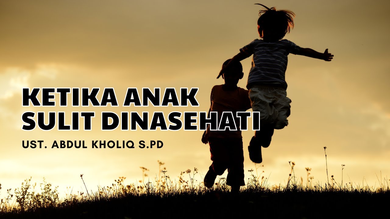 Ketika Anak Sulit Dinasehati - Ust. Abdul Kholiq S.Pd