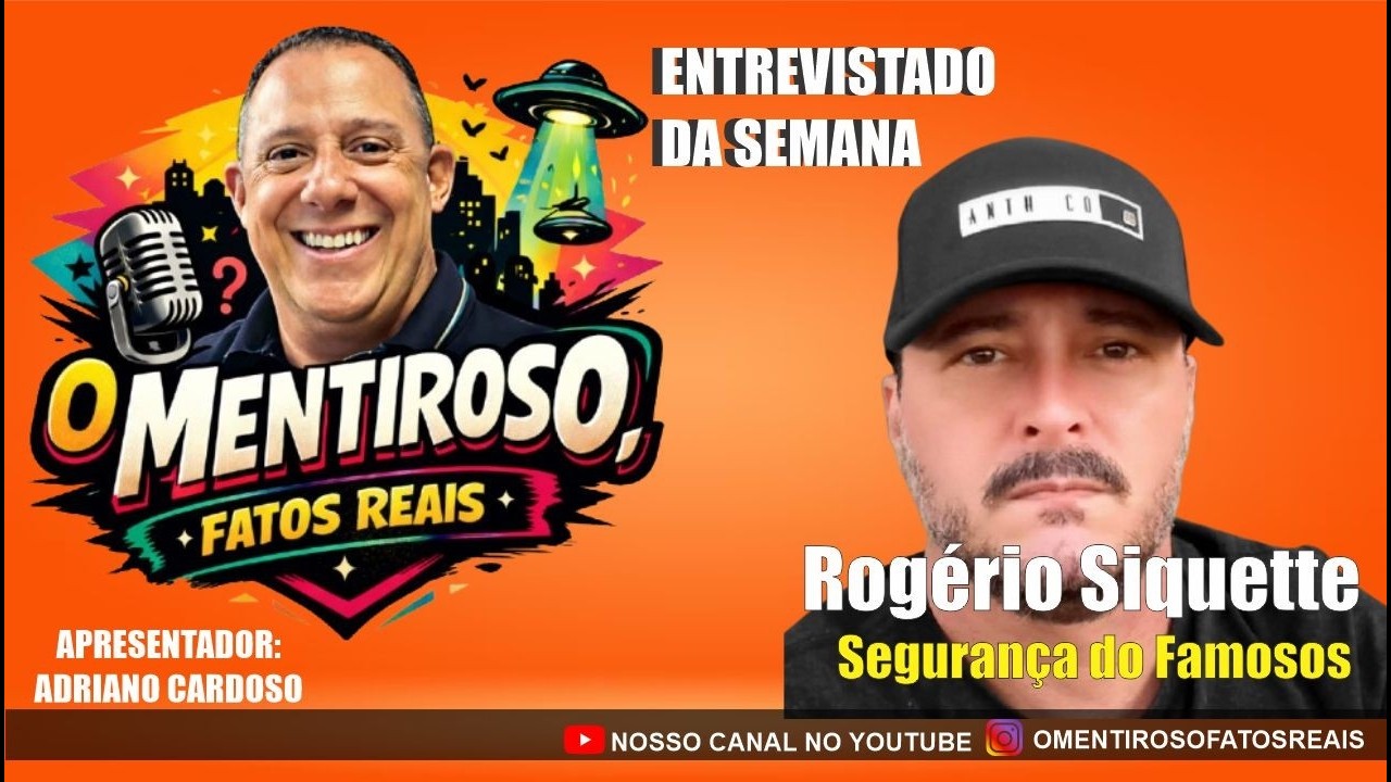 #007- O Mentiroso? Ou Verdadeiro? – Fatos Reais com Rogério Siquette segurança dos  Famosos